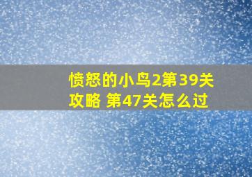 愤怒的小鸟2第39关攻略 第47关怎么过